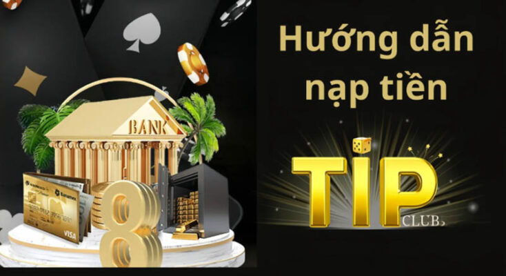 Nạp tiền Tipclub cung cấp nhiều phương thức khác nhau